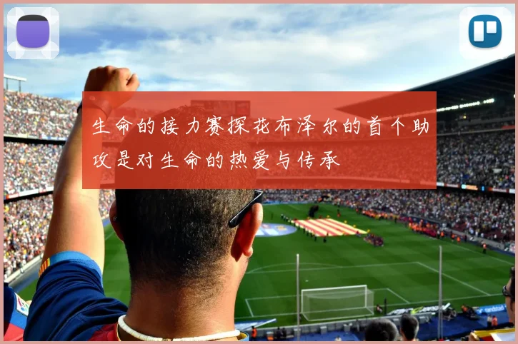 生命的接力赛探花布泽尔的首个助攻是对生命的热爱与传承